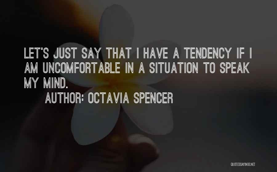 Octavia Spencer Quotes: Let's Just Say That I Have A Tendency If I Am Uncomfortable In A Situation To Speak My Mind.