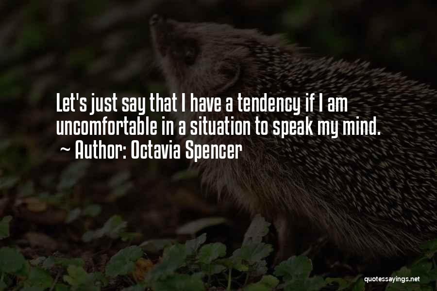 Octavia Spencer Quotes: Let's Just Say That I Have A Tendency If I Am Uncomfortable In A Situation To Speak My Mind.