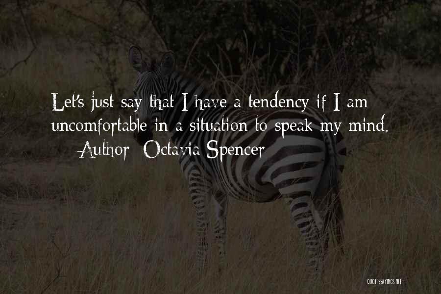 Octavia Spencer Quotes: Let's Just Say That I Have A Tendency If I Am Uncomfortable In A Situation To Speak My Mind.