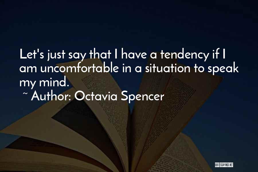 Octavia Spencer Quotes: Let's Just Say That I Have A Tendency If I Am Uncomfortable In A Situation To Speak My Mind.