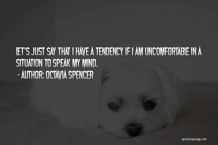 Octavia Spencer Quotes: Let's Just Say That I Have A Tendency If I Am Uncomfortable In A Situation To Speak My Mind.