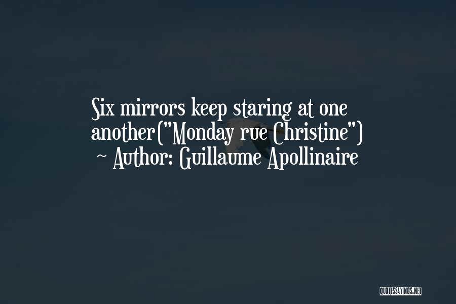 Guillaume Apollinaire Quotes: Six Mirrors Keep Staring At One Another(monday Rue Christine)