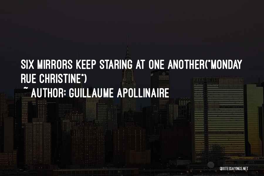 Guillaume Apollinaire Quotes: Six Mirrors Keep Staring At One Another(monday Rue Christine)