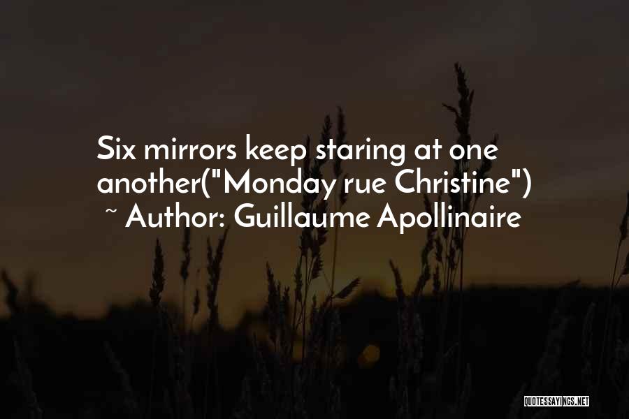 Guillaume Apollinaire Quotes: Six Mirrors Keep Staring At One Another(monday Rue Christine)