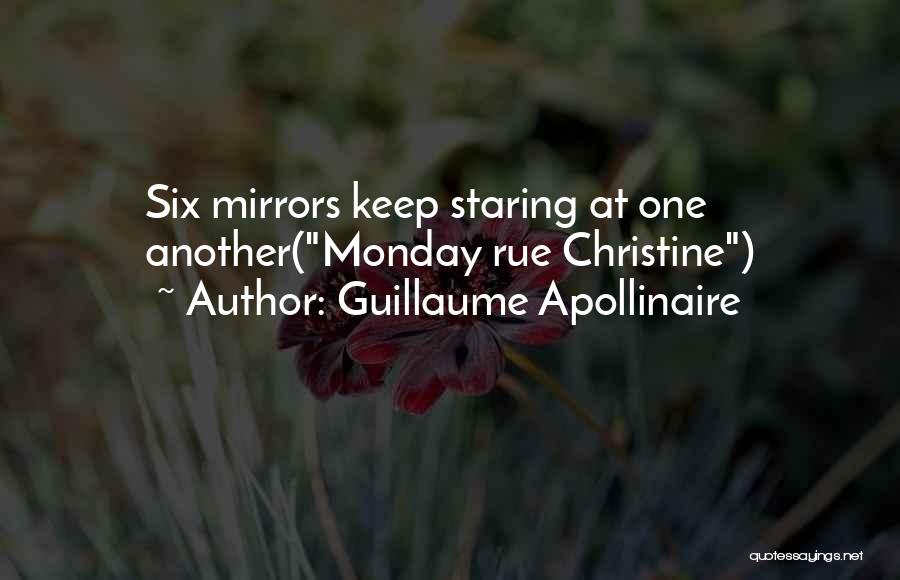 Guillaume Apollinaire Quotes: Six Mirrors Keep Staring At One Another(monday Rue Christine)