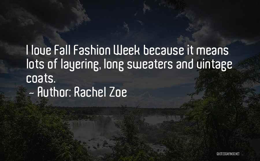 Rachel Zoe Quotes: I Love Fall Fashion Week Because It Means Lots Of Layering, Long Sweaters And Vintage Coats.