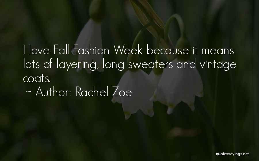 Rachel Zoe Quotes: I Love Fall Fashion Week Because It Means Lots Of Layering, Long Sweaters And Vintage Coats.