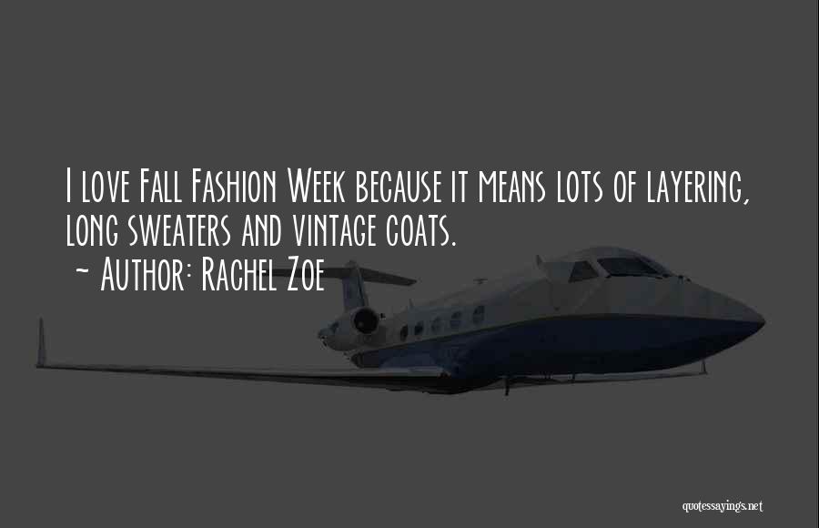 Rachel Zoe Quotes: I Love Fall Fashion Week Because It Means Lots Of Layering, Long Sweaters And Vintage Coats.