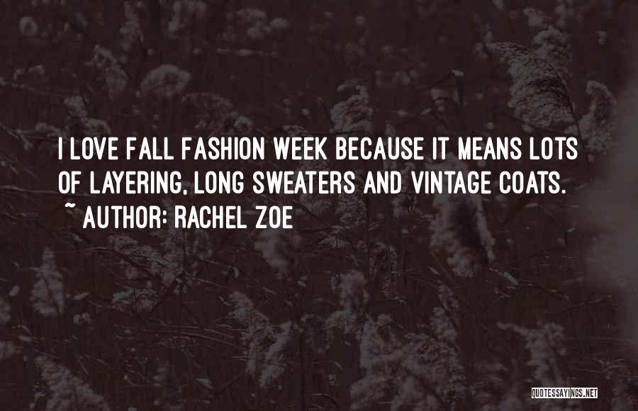 Rachel Zoe Quotes: I Love Fall Fashion Week Because It Means Lots Of Layering, Long Sweaters And Vintage Coats.