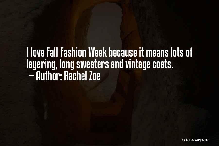 Rachel Zoe Quotes: I Love Fall Fashion Week Because It Means Lots Of Layering, Long Sweaters And Vintage Coats.