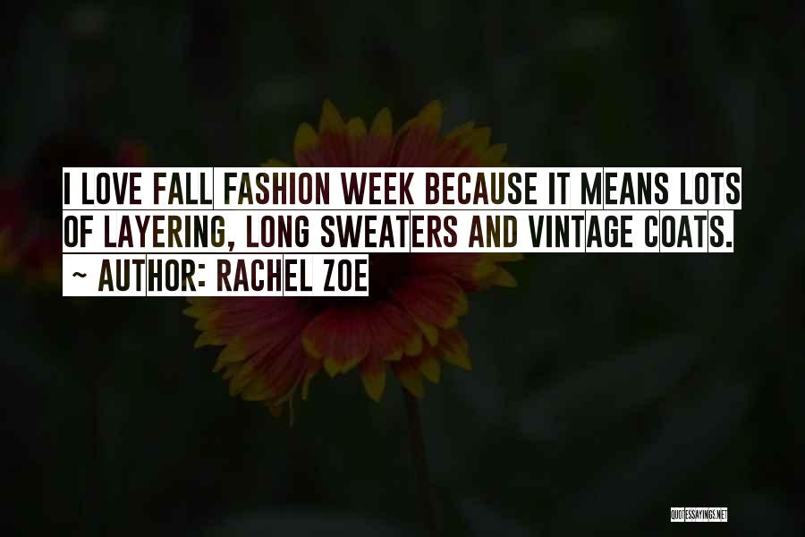 Rachel Zoe Quotes: I Love Fall Fashion Week Because It Means Lots Of Layering, Long Sweaters And Vintage Coats.