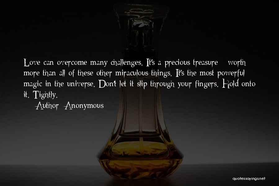 Anonymous Quotes: Love Can Overcome Many Challenges. It's A Precious Treasure - Worth More Than All Of These Other Miraculous Things. It's