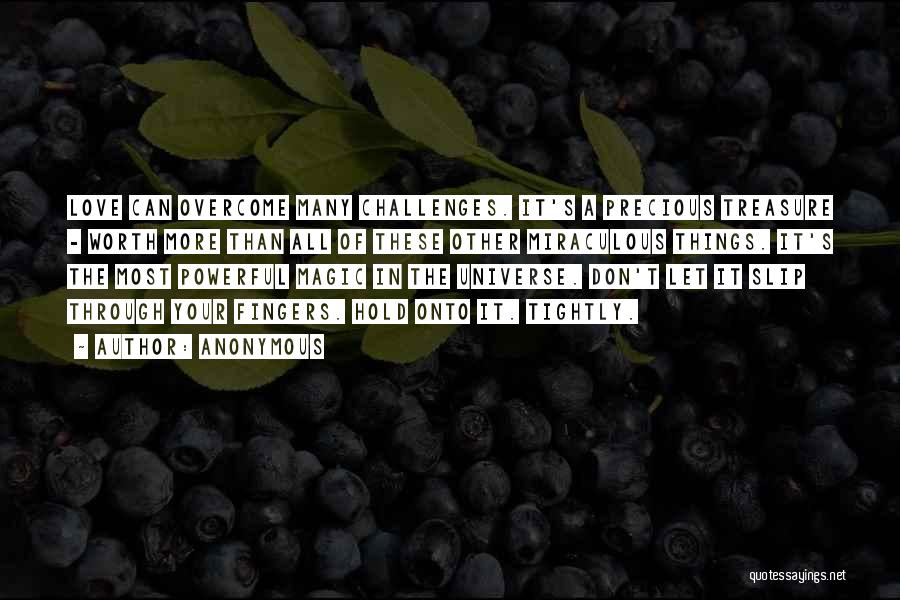 Anonymous Quotes: Love Can Overcome Many Challenges. It's A Precious Treasure - Worth More Than All Of These Other Miraculous Things. It's