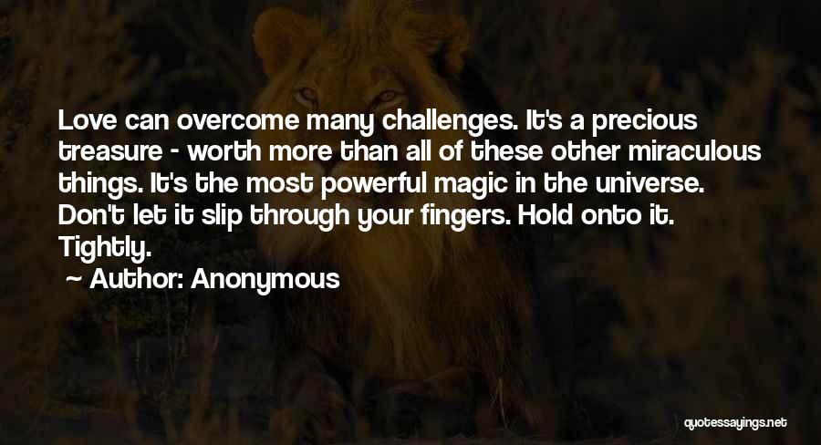 Anonymous Quotes: Love Can Overcome Many Challenges. It's A Precious Treasure - Worth More Than All Of These Other Miraculous Things. It's