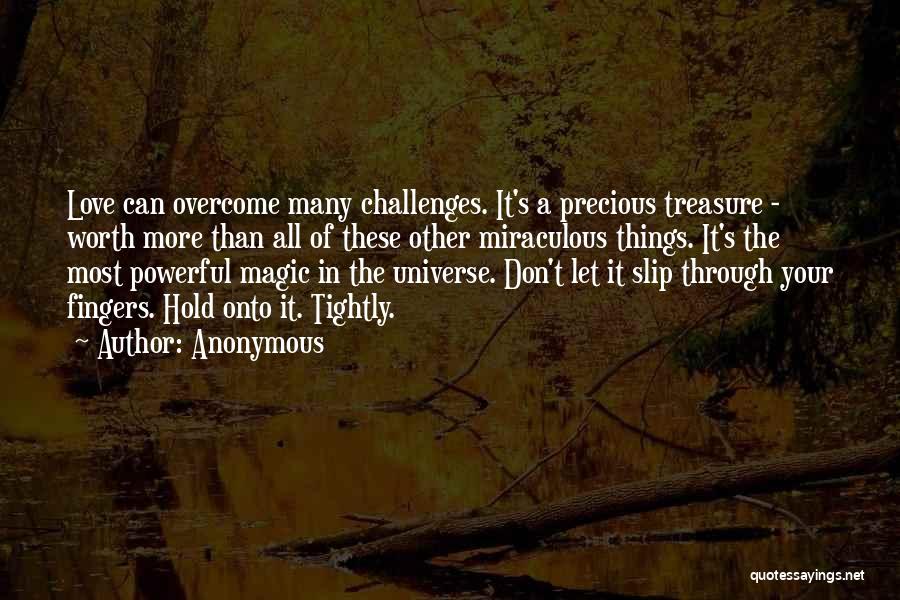 Anonymous Quotes: Love Can Overcome Many Challenges. It's A Precious Treasure - Worth More Than All Of These Other Miraculous Things. It's