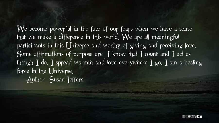 Susan Jeffers Quotes: We Become Powerful In The Face Of Our Fears When We Have A Sense That We Make A Difference In