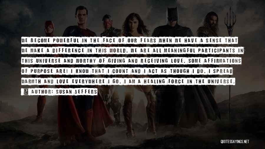 Susan Jeffers Quotes: We Become Powerful In The Face Of Our Fears When We Have A Sense That We Make A Difference In