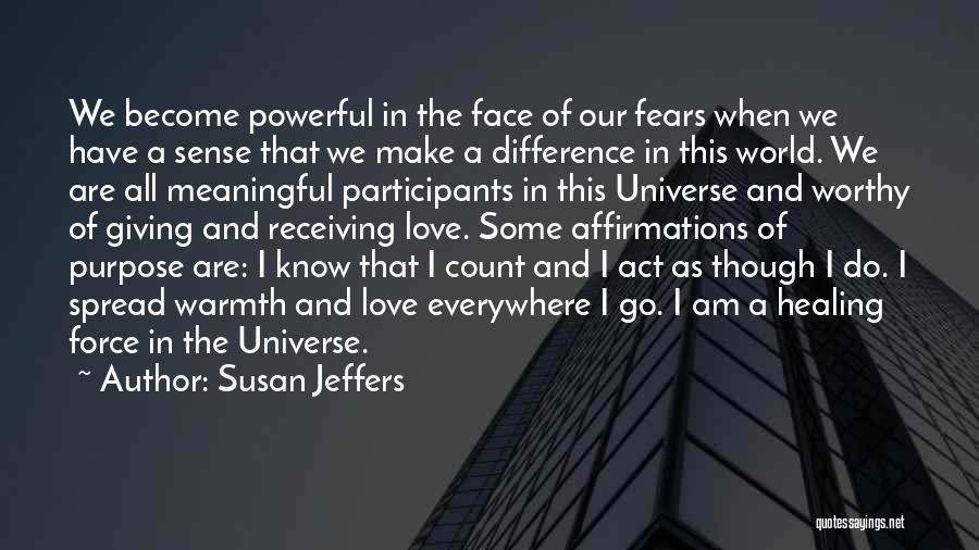 Susan Jeffers Quotes: We Become Powerful In The Face Of Our Fears When We Have A Sense That We Make A Difference In