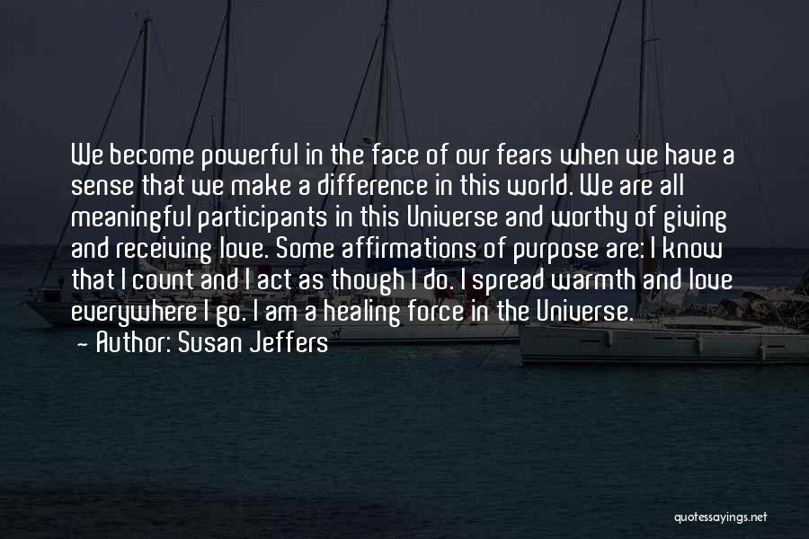 Susan Jeffers Quotes: We Become Powerful In The Face Of Our Fears When We Have A Sense That We Make A Difference In