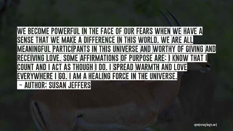 Susan Jeffers Quotes: We Become Powerful In The Face Of Our Fears When We Have A Sense That We Make A Difference In