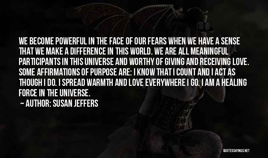 Susan Jeffers Quotes: We Become Powerful In The Face Of Our Fears When We Have A Sense That We Make A Difference In