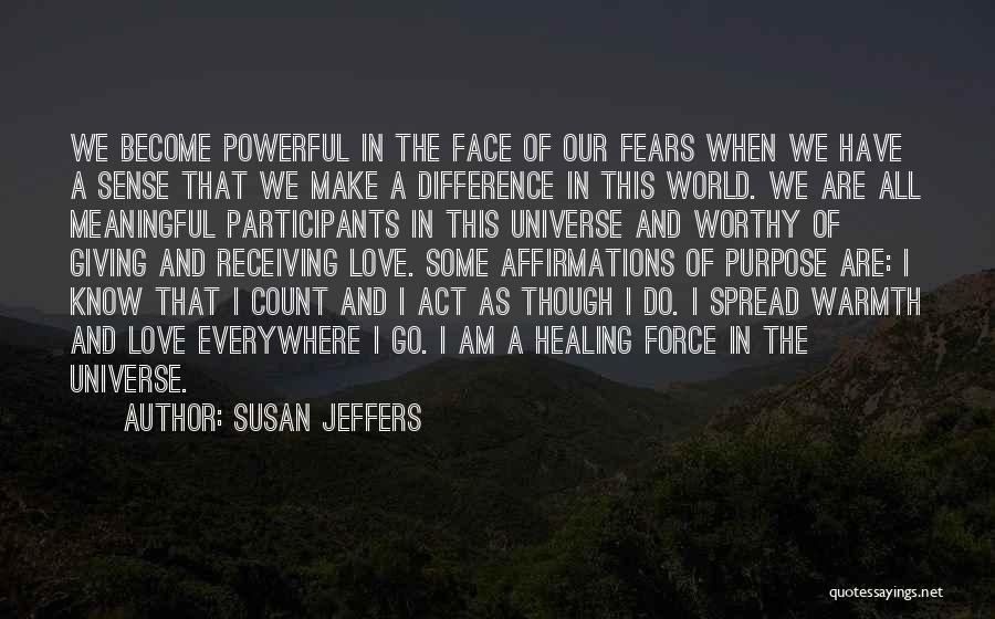 Susan Jeffers Quotes: We Become Powerful In The Face Of Our Fears When We Have A Sense That We Make A Difference In