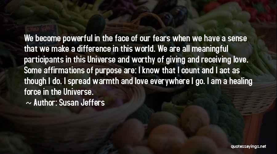 Susan Jeffers Quotes: We Become Powerful In The Face Of Our Fears When We Have A Sense That We Make A Difference In