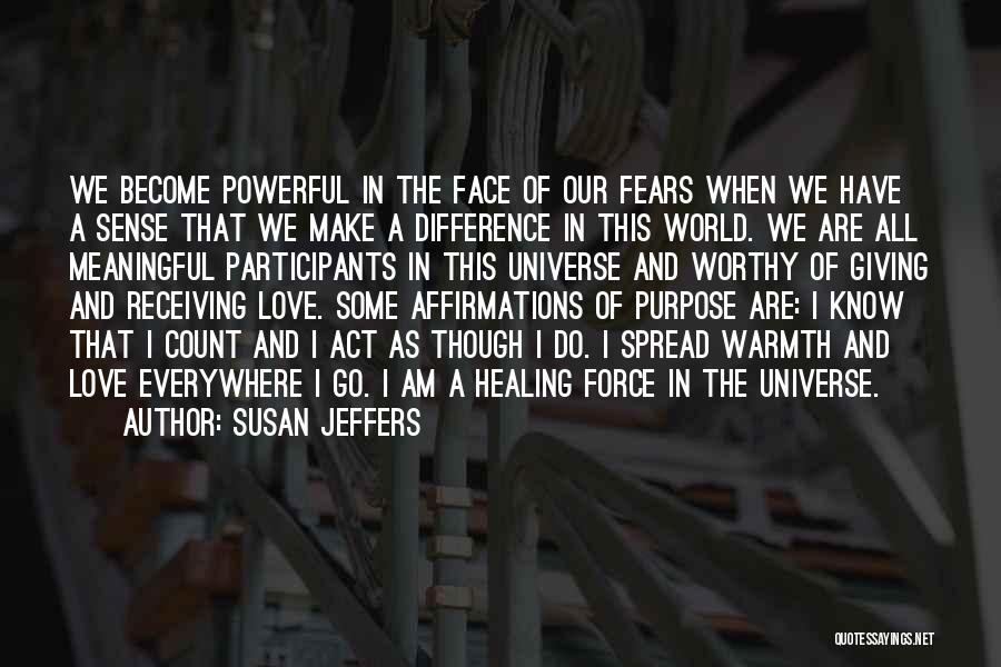 Susan Jeffers Quotes: We Become Powerful In The Face Of Our Fears When We Have A Sense That We Make A Difference In