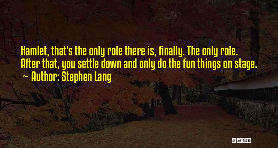 Stephen Lang Quotes: Hamlet, That's The Only Role There Is, Finally. The Only Role. After That, You Settle Down And Only Do The