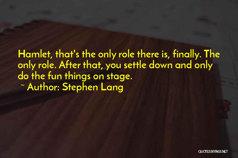 Stephen Lang Quotes: Hamlet, That's The Only Role There Is, Finally. The Only Role. After That, You Settle Down And Only Do The