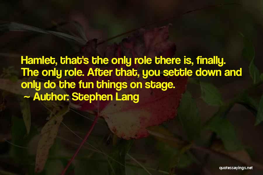 Stephen Lang Quotes: Hamlet, That's The Only Role There Is, Finally. The Only Role. After That, You Settle Down And Only Do The