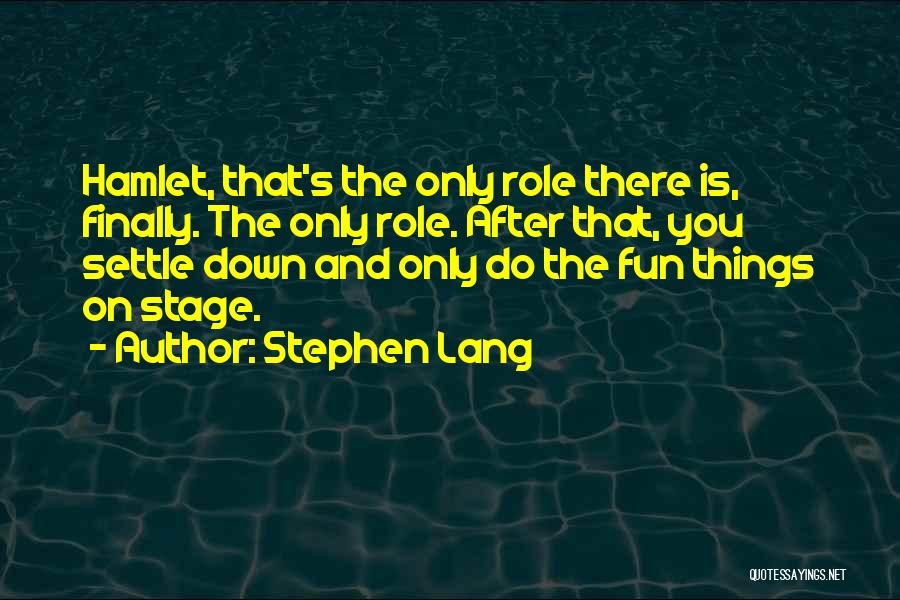 Stephen Lang Quotes: Hamlet, That's The Only Role There Is, Finally. The Only Role. After That, You Settle Down And Only Do The