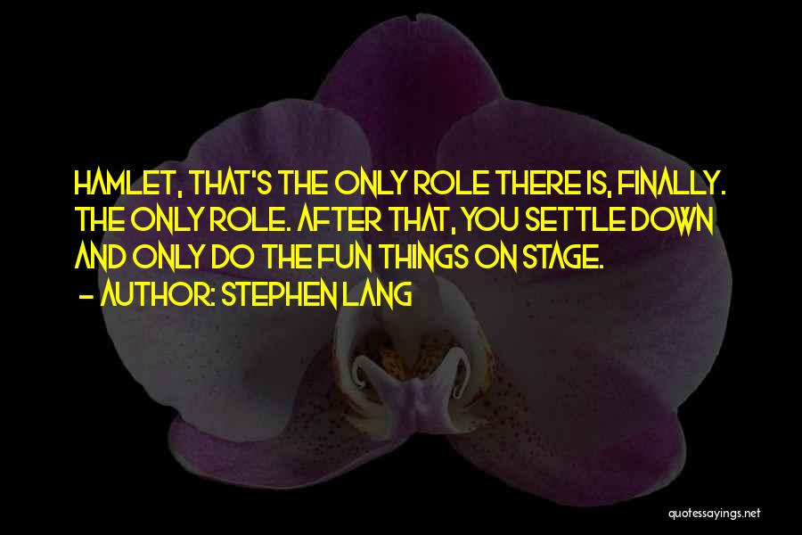 Stephen Lang Quotes: Hamlet, That's The Only Role There Is, Finally. The Only Role. After That, You Settle Down And Only Do The