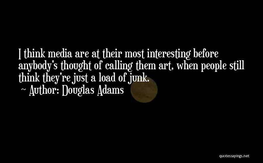 Douglas Adams Quotes: I Think Media Are At Their Most Interesting Before Anybody's Thought Of Calling Them Art, When People Still Think They're