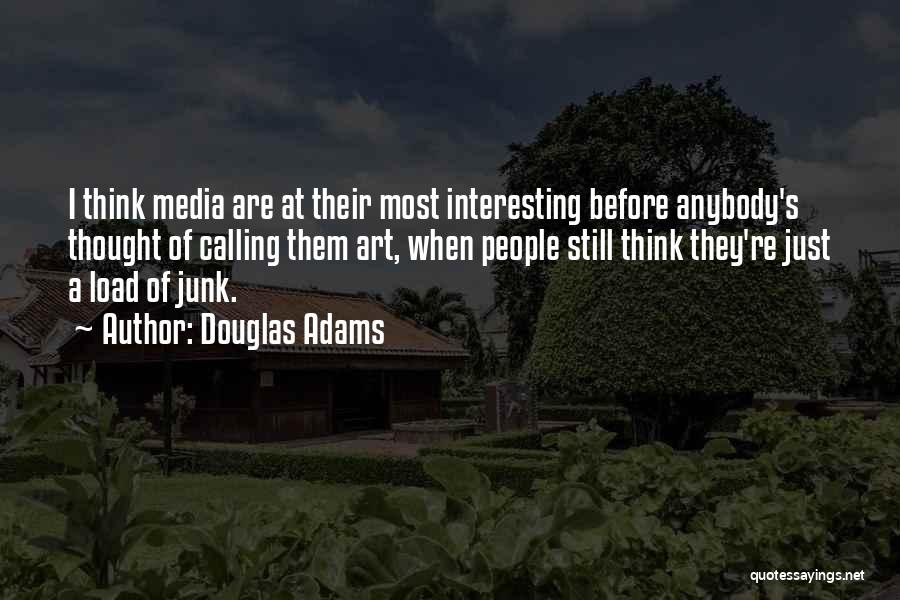 Douglas Adams Quotes: I Think Media Are At Their Most Interesting Before Anybody's Thought Of Calling Them Art, When People Still Think They're