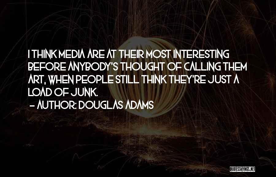 Douglas Adams Quotes: I Think Media Are At Their Most Interesting Before Anybody's Thought Of Calling Them Art, When People Still Think They're