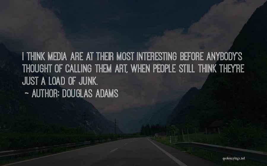 Douglas Adams Quotes: I Think Media Are At Their Most Interesting Before Anybody's Thought Of Calling Them Art, When People Still Think They're