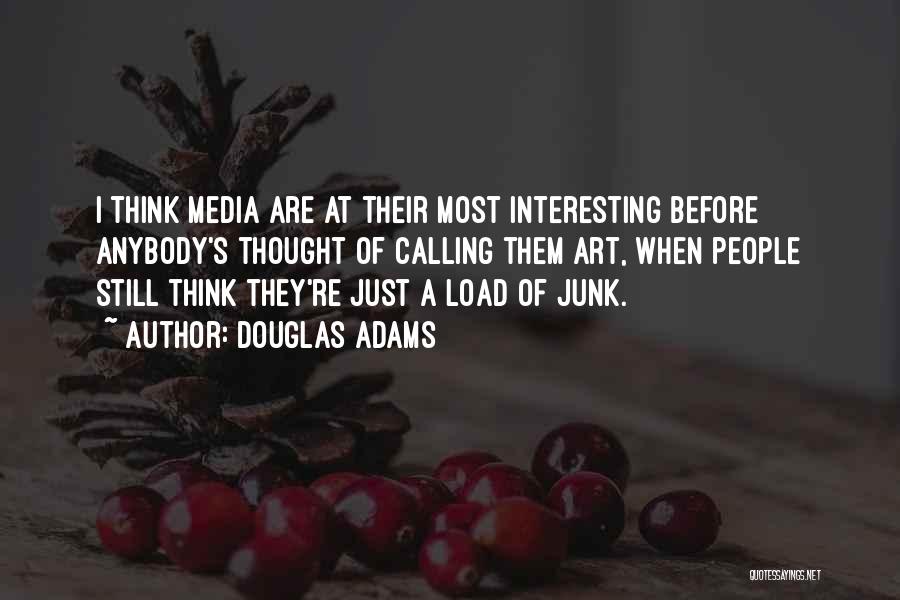 Douglas Adams Quotes: I Think Media Are At Their Most Interesting Before Anybody's Thought Of Calling Them Art, When People Still Think They're