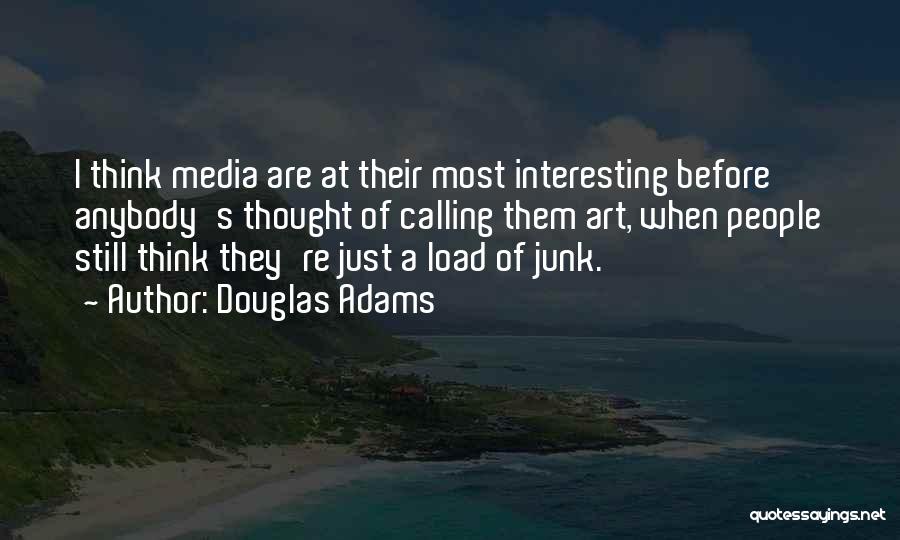 Douglas Adams Quotes: I Think Media Are At Their Most Interesting Before Anybody's Thought Of Calling Them Art, When People Still Think They're