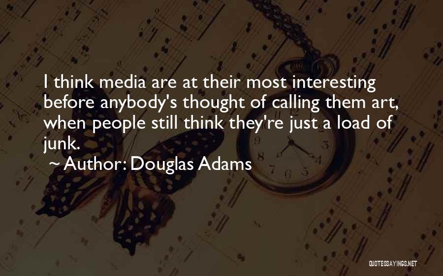 Douglas Adams Quotes: I Think Media Are At Their Most Interesting Before Anybody's Thought Of Calling Them Art, When People Still Think They're