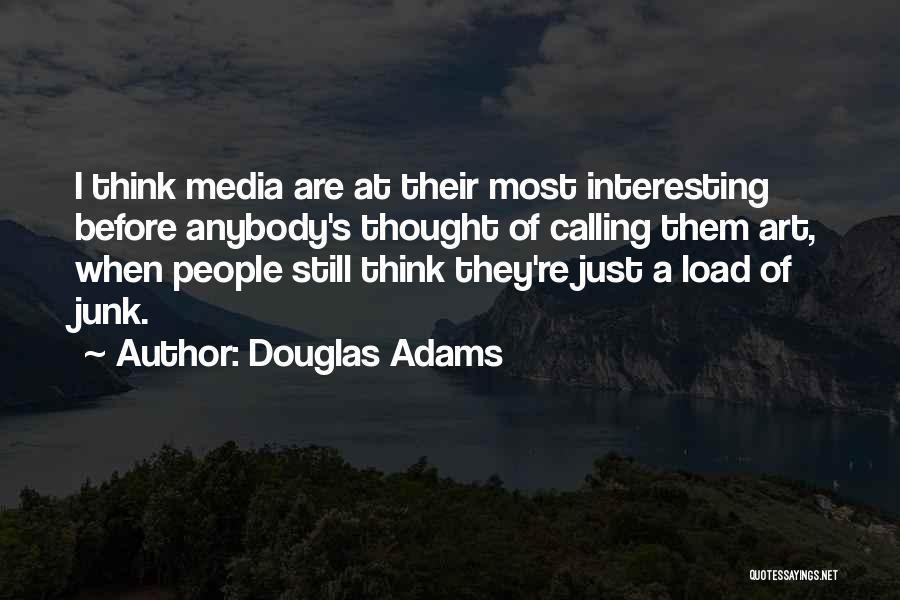 Douglas Adams Quotes: I Think Media Are At Their Most Interesting Before Anybody's Thought Of Calling Them Art, When People Still Think They're