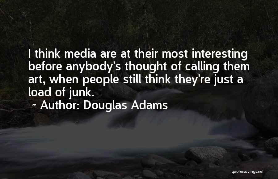 Douglas Adams Quotes: I Think Media Are At Their Most Interesting Before Anybody's Thought Of Calling Them Art, When People Still Think They're