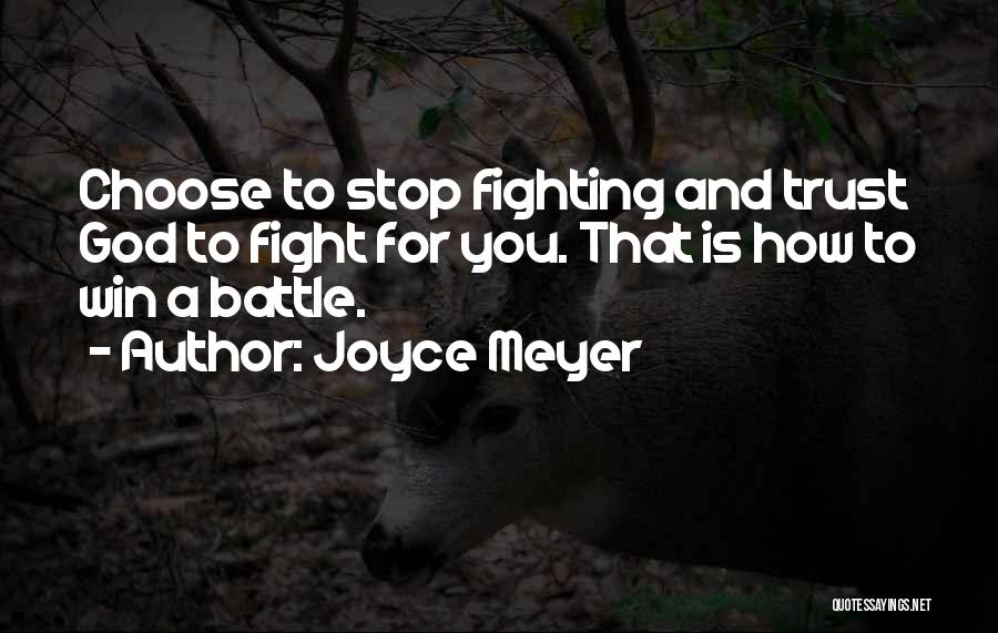 Joyce Meyer Quotes: Choose To Stop Fighting And Trust God To Fight For You. That Is How To Win A Battle.