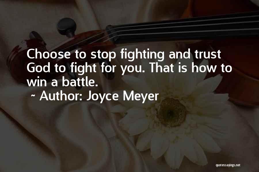 Joyce Meyer Quotes: Choose To Stop Fighting And Trust God To Fight For You. That Is How To Win A Battle.
