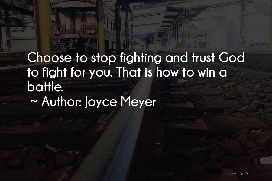 Joyce Meyer Quotes: Choose To Stop Fighting And Trust God To Fight For You. That Is How To Win A Battle.