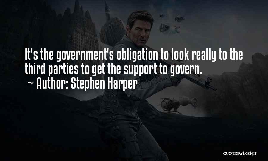 Stephen Harper Quotes: It's The Government's Obligation To Look Really To The Third Parties To Get The Support To Govern.