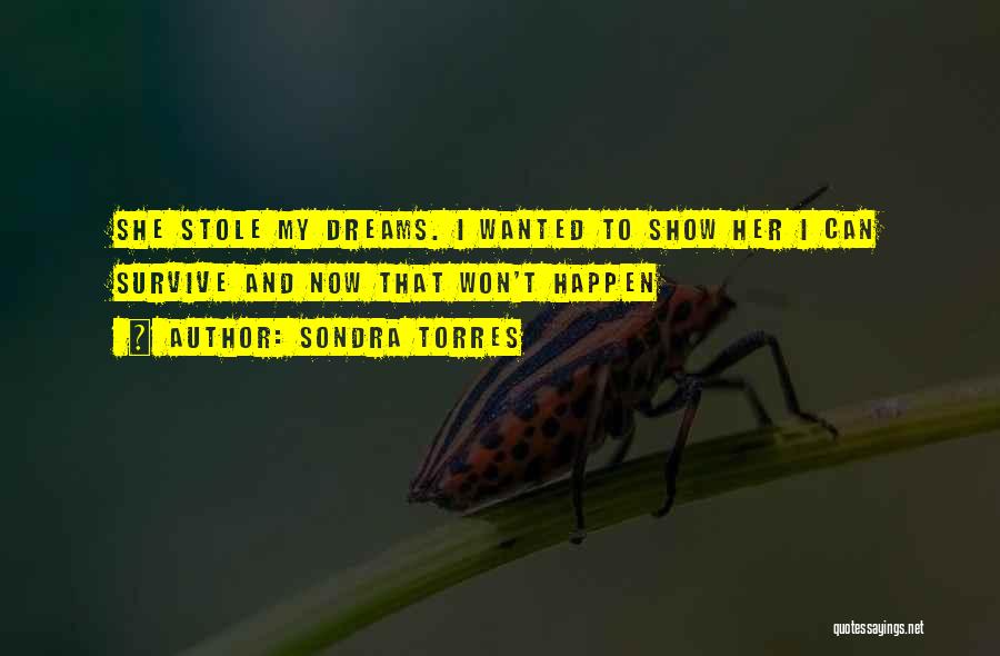 Sondra Torres Quotes: She Stole My Dreams. I Wanted To Show Her I Can Survive And Now That Won't Happen