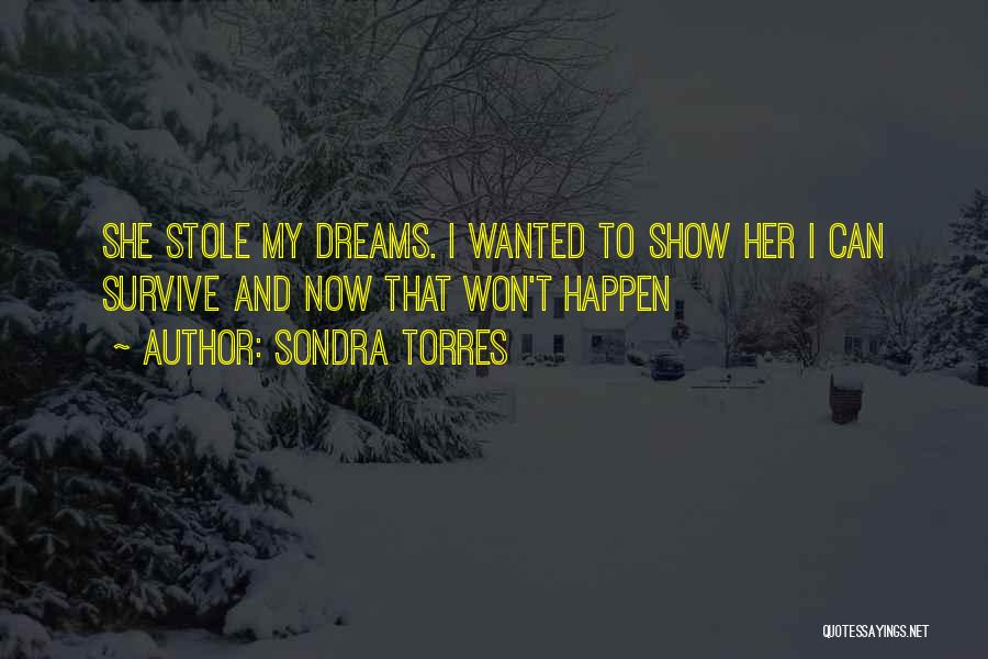 Sondra Torres Quotes: She Stole My Dreams. I Wanted To Show Her I Can Survive And Now That Won't Happen