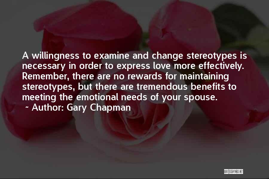 Gary Chapman Quotes: A Willingness To Examine And Change Stereotypes Is Necessary In Order To Express Love More Effectively. Remember, There Are No