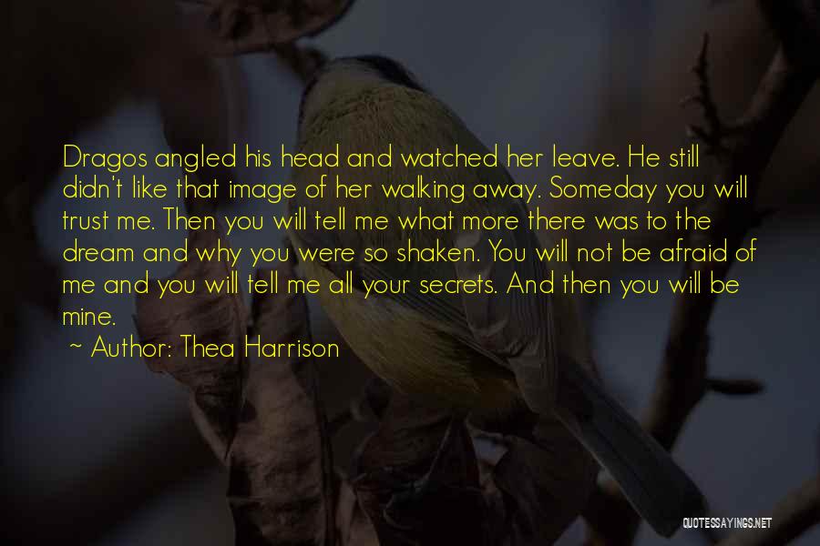 Thea Harrison Quotes: Dragos Angled His Head And Watched Her Leave. He Still Didn't Like That Image Of Her Walking Away. Someday You